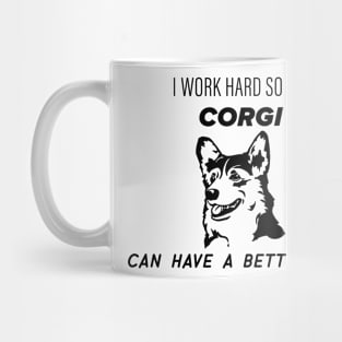 I work hard so my corgi can have a better life Mug